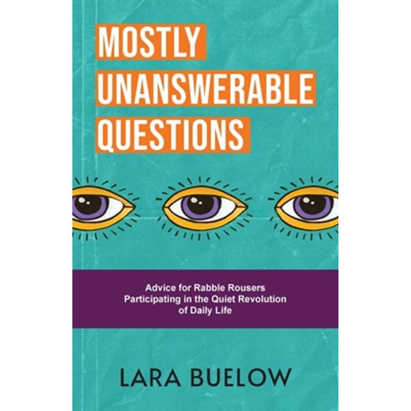 Pre-Owned Mostly Unanswerable Questions: Advice for rabble rousers participating in the quiet revolution of daily life (Paperback) 1955533245 9781955533249