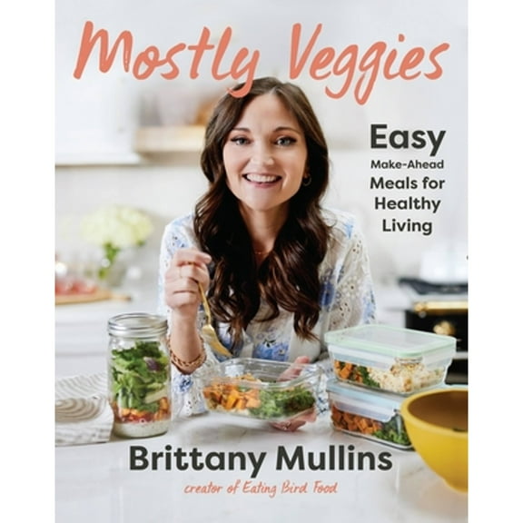 Pre-Owned Mostly Veggies: Easy Make-Ahead Meals for Healthy Living (Hardcover) 0316427926 9780316427920
