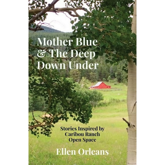Mother Blue & The Deep Down Under: Stories Inspired by Caribou Ranch Open Space, (Paperback)
