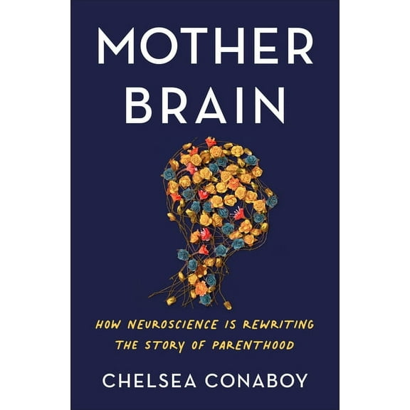 Mother Brain: How Neuroscience Is Rewriting the Story of Parenthood, (Hardcover)