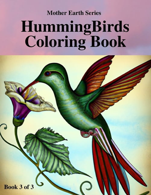 Mother Earth Humming Birds Coloring Book 3 of 3: Mother Earth Series ...