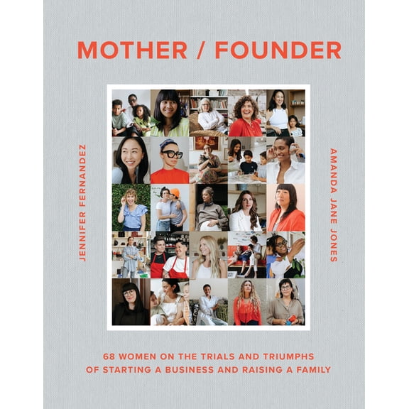 Mother / Founder: 68 Women on the Trials and Triumphs of Starting a Business and Raising a Family, (Hardcover)