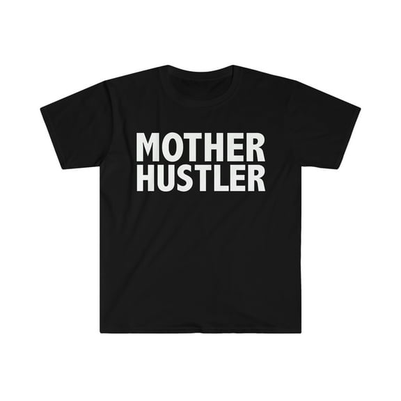 Mother Hustler  Unisex T-shirt S-3XL Entrepreneur CEO Girl Boss Lady Hustle