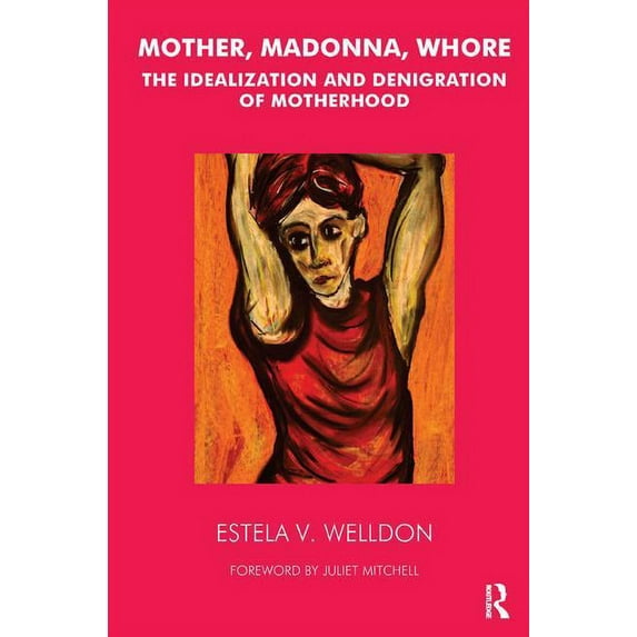 Mother, Madonna, Whore: The Idealization and Denigration of Motherhood, (Paperback)
