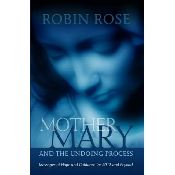 Mother Mary and the Undoing Process : Messages of Hope and Guidance for 2012 and Beyond (Paperback)