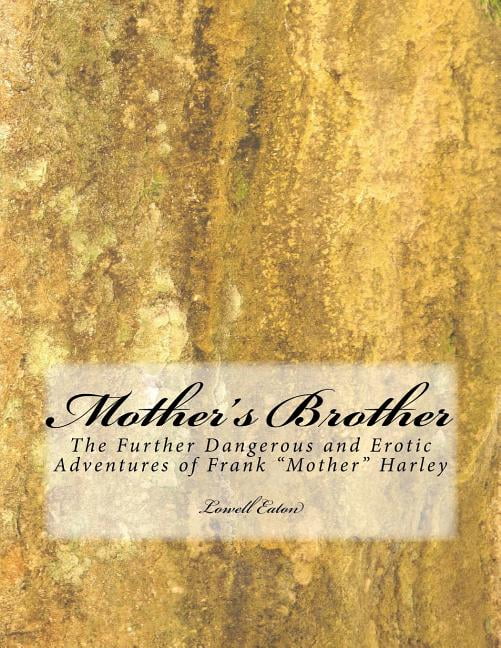 Mothers Brother: The Further Dangerous and Erotic Adventure of Frank 'Mother' Harley The Mother Series Paperback 1542506344 9781542506342 Lowell W. Eaton