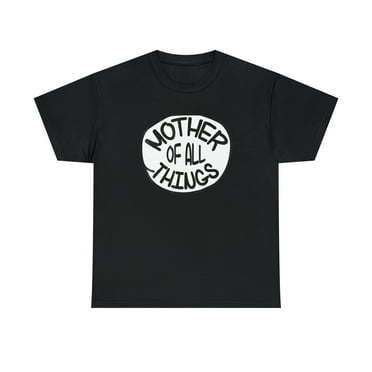 Mother Of All Things Great T-Shirt