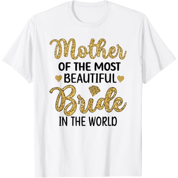 Mother Of The Most Beautiful Bride Bridal Shower Mom T-ShirtMen and women, White T-shirt, size: Extra large