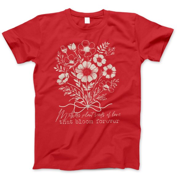 Mother Plants Seeds of Love Graphic T-Shirt - Floral Mom Tee for Women, Inspirational Family Apparel, Mother's Day Shirt, Gift for Mothers
