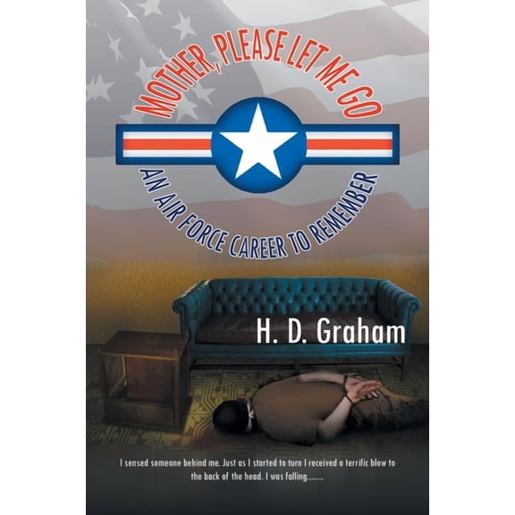 Mother, Please Let Me Go : An Air Force Career to Remember