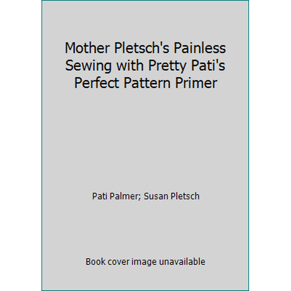Pre-Owned Mother Pletsch's Painless Sewing with Pretty Pati's Perfect Pattern Primer (Paperback) 9780935278002