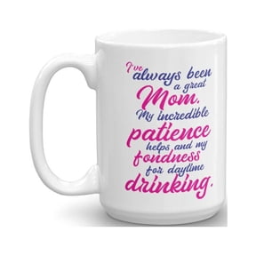 Mother Quotes Daytime Drinking Coffee & Tea Gift Ideas Mug (15oz)
