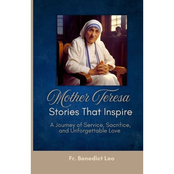 Mother Teresa Stories That Inspire: A Journey of Service, Sacrifice, and Unforgettable Love, (Paperback)
