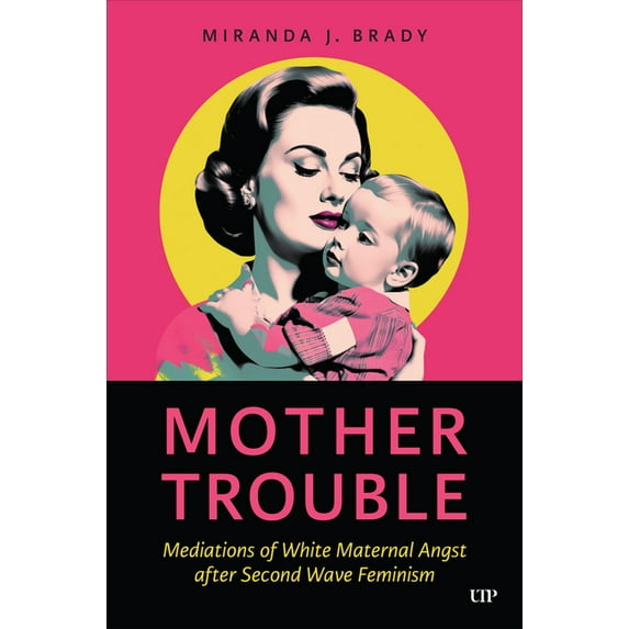 Mother Trouble: Mediations of White Maternal Angst After Second Wave Feminism, (Hardcover)