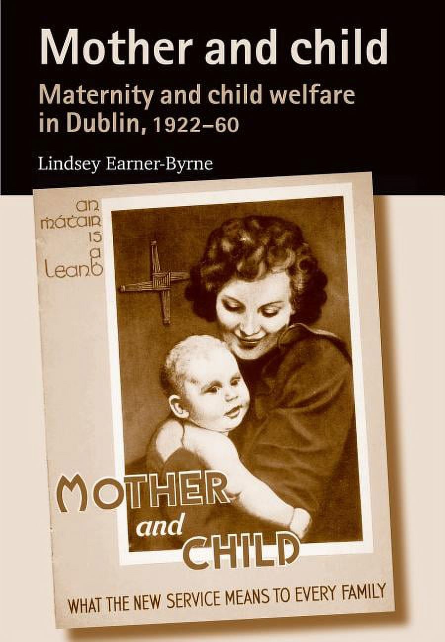 Mother and Child: Maternity and Child Welfare in Dublin, 1922-60, (Paperback)