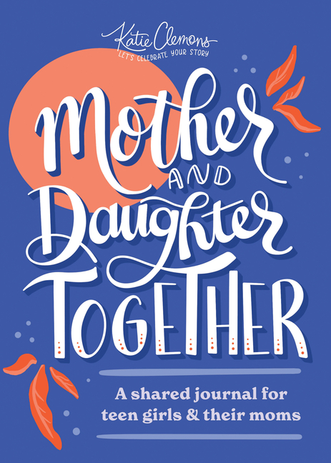 Mother and Daughter Together: A Shared Journal for Teen Girls and Their Moms [Book]