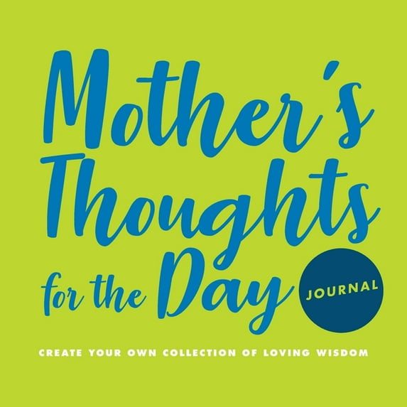 Mother's Thoughts for the Day Mother's Thoughts for the Day Journal: Create Your Own Collection of Loving Wisdom, (Paperback)