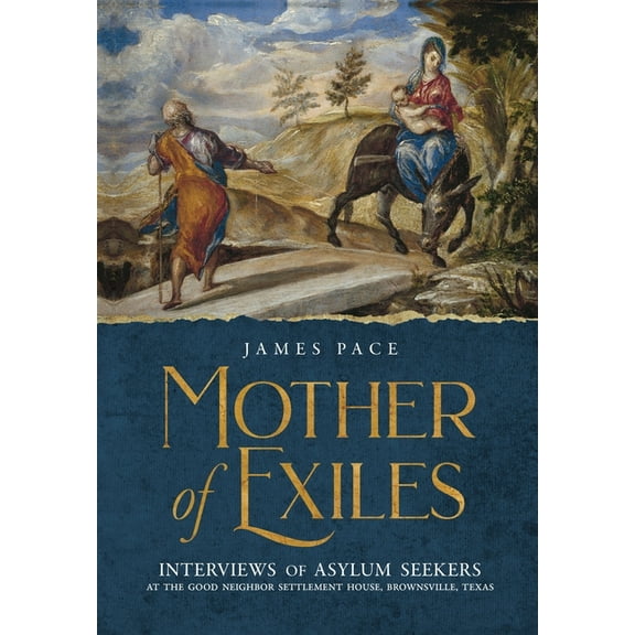 Mother of Exiles: Interviews of Asylum Seekers at the Good Neighbor Settlement House, Brownsville, Texas, (Hardcover)