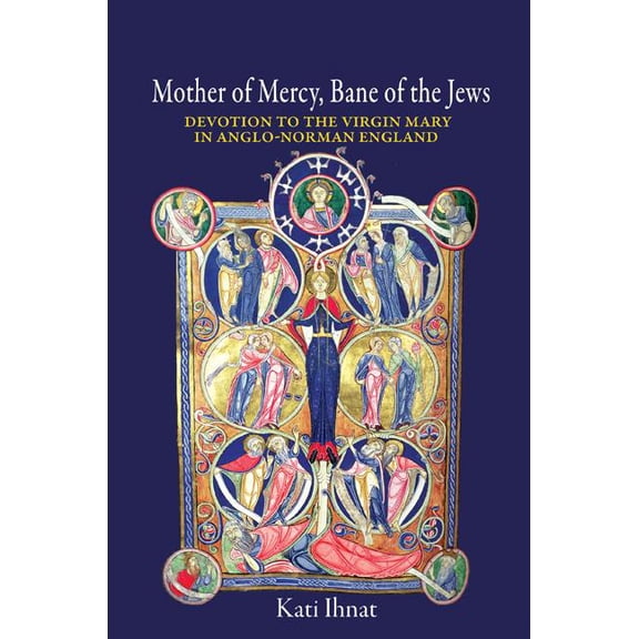 Mother of Mercy, Bane of the Jews: Devotion to the Virgin Mary in Anglo-Norman England, (Hardcover)