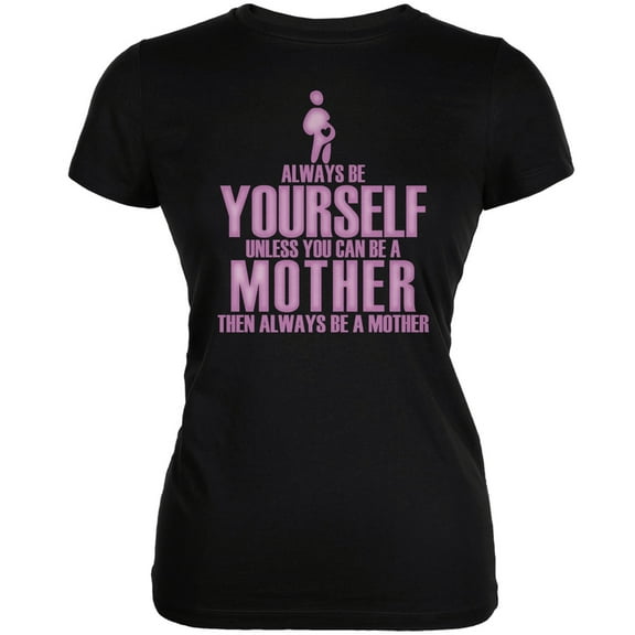 Mother's Day Always Be Yourself Mother Black Juniors Soft T-Shirt - Small