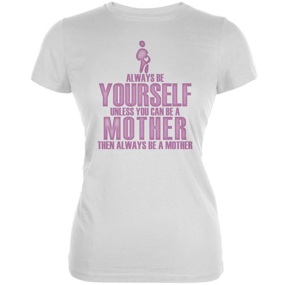 Mother's Day Always Be Yourself Mother White Juniors Soft T-Shirt - Medium