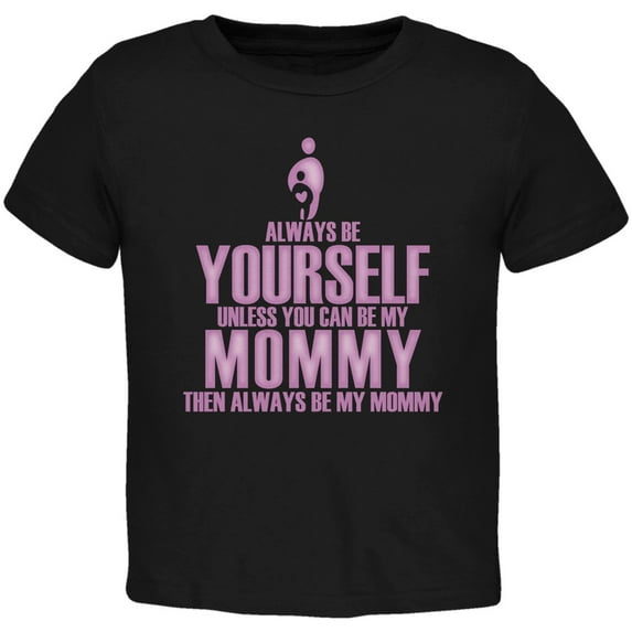 Mother's Day - Always Be Yourself My Mommy Daughter Black Toddler Shirt - 3T