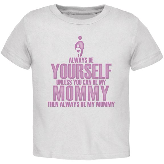 Mother's Day Always Be Yourself My Mommy Daughter White Toddler Shirt - 3T