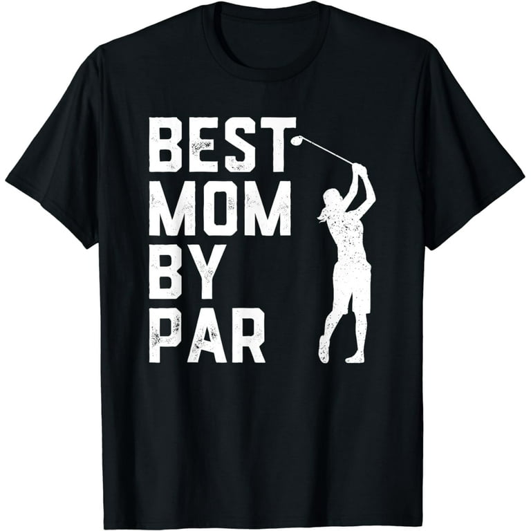 Mother's Day Best Mom By Par Funny Golf Lover Gift T-Shirt Mother's Day Best Mom By Par Funny Golf Lover Gift T-Shirt