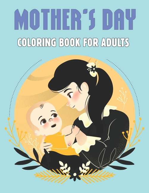 Mother's Day Coloring Book For Adults : Funny Coloring Book for Mothers, Stress Relief Designs with Loving Mothers Day Gift for Teens and Adults. (Paperback)
