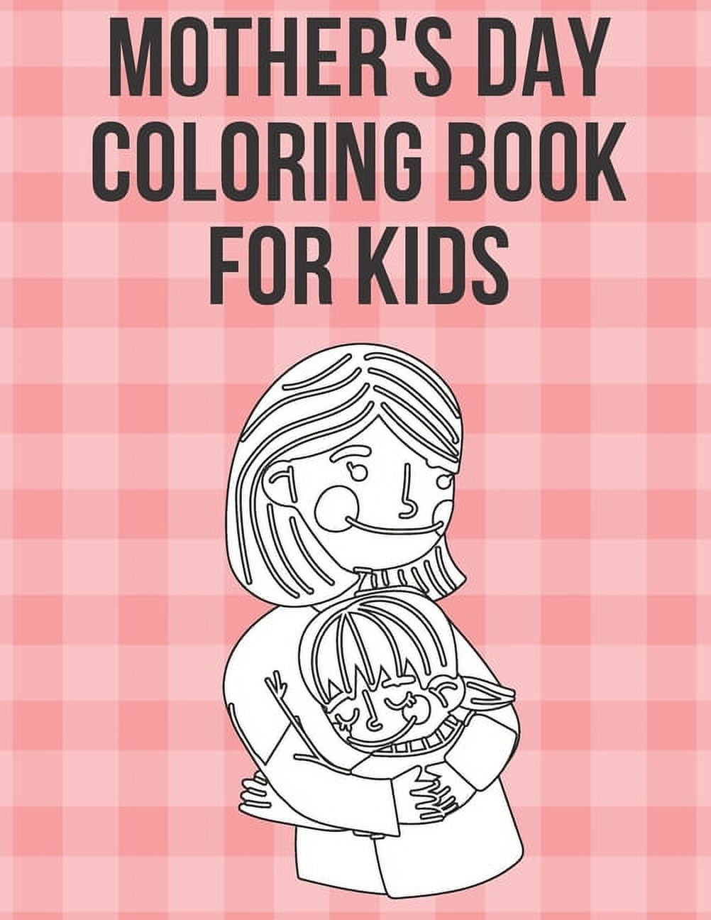Mother's Day Coloring Book For Kids : Perfect Cute Mother's Day coloring Books for boys, girls, and kids of ages 4-8 (Paperback)