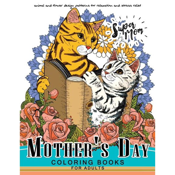 Mother's Day Coloring Book for Adutls: A Mom coloring books for adults (I love Mom) Animals and Flower Design, (Paperback)