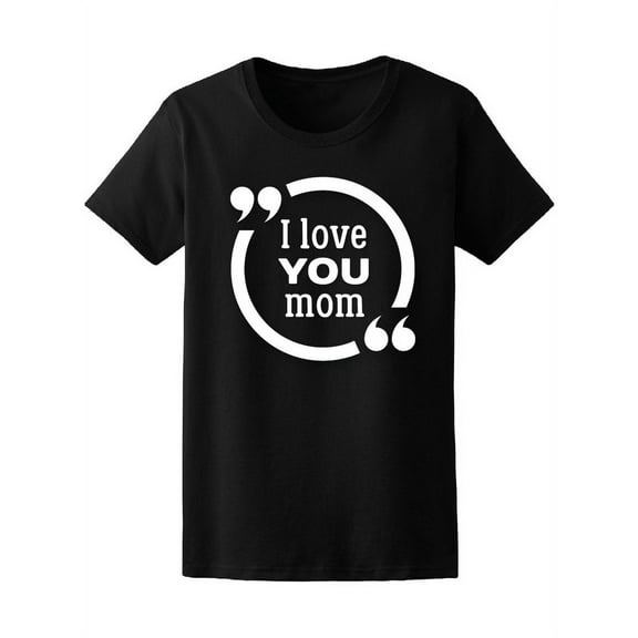 Mother's Day I Love You Mom T-Shirt Women -Image by Shutterstock, Female Small