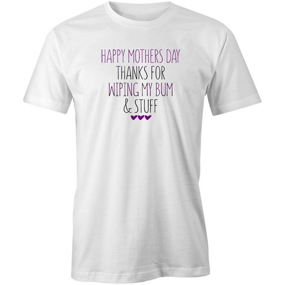 Mother's Day Wiping Bum T-Shirt | Loving Mother White Tee Gift
