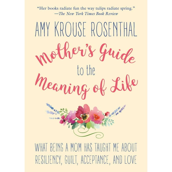 Mother's Guide to the Meaning of Life : What Being a Mom Has Taught Me About Resiliency, Guilt, Acceptance, and Love (Paperback)