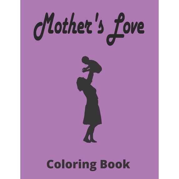 Mother's Love Coloring Book: Beautiful Mother's Day Coloring Book For Adult, With Anti-Stress Designs, (Paperback)