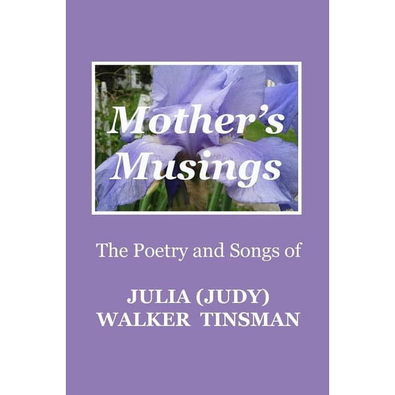Mother's Musings: The Poetry and Songs of Julia (Judy) Walker TInsman, (Paperback)