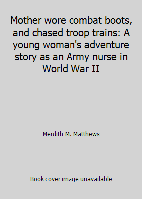 GRAPEVINE PRESS Pre-Owned Mother wore combat boots, and chased troop trains: A young woman's adventure story as an Army nurse in World War II (Paperback) 0966735803 9780966735802