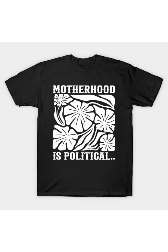 Motherhood Is Political Empowering Social Statement Slogan Top Unisex T-Shirt, up to size 3XL.