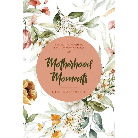 Motherhood Moments: Finding the words to pray for your children (Paperback) by Desi Soitaridis