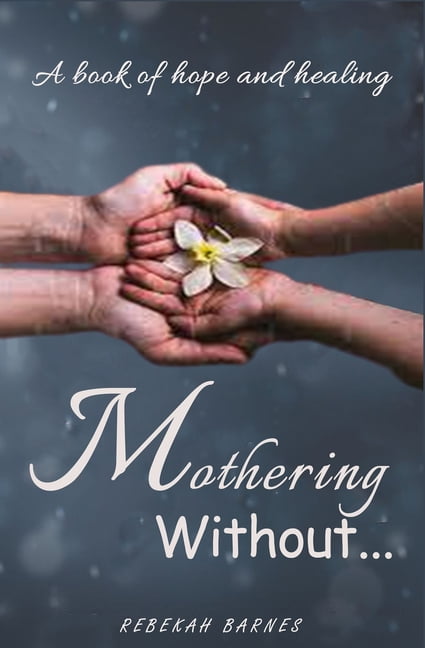 Mothering Without : A book of hope and healing (Paperback)