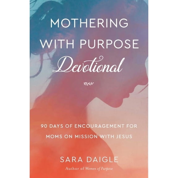 Mothering with Purpose Devotional : 90 Days of Encouragement for Moms on Mission with Jesus (Paperback)