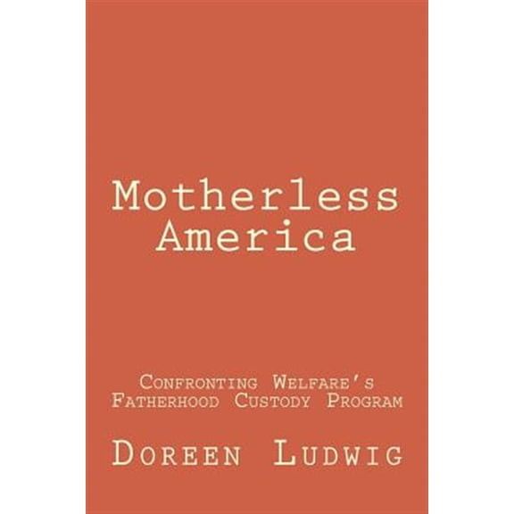 Motherless America : Confronting Welfare's Fatherhood Custody Program