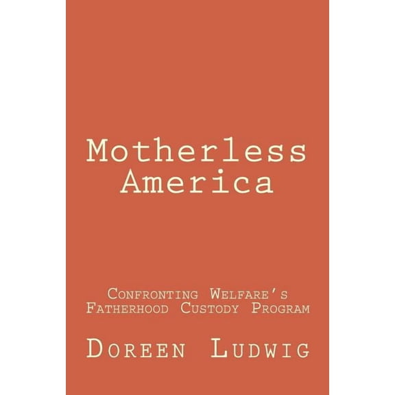Motherless America: Confronting Welfare's Fatherhood Custody Program, (Paperback)