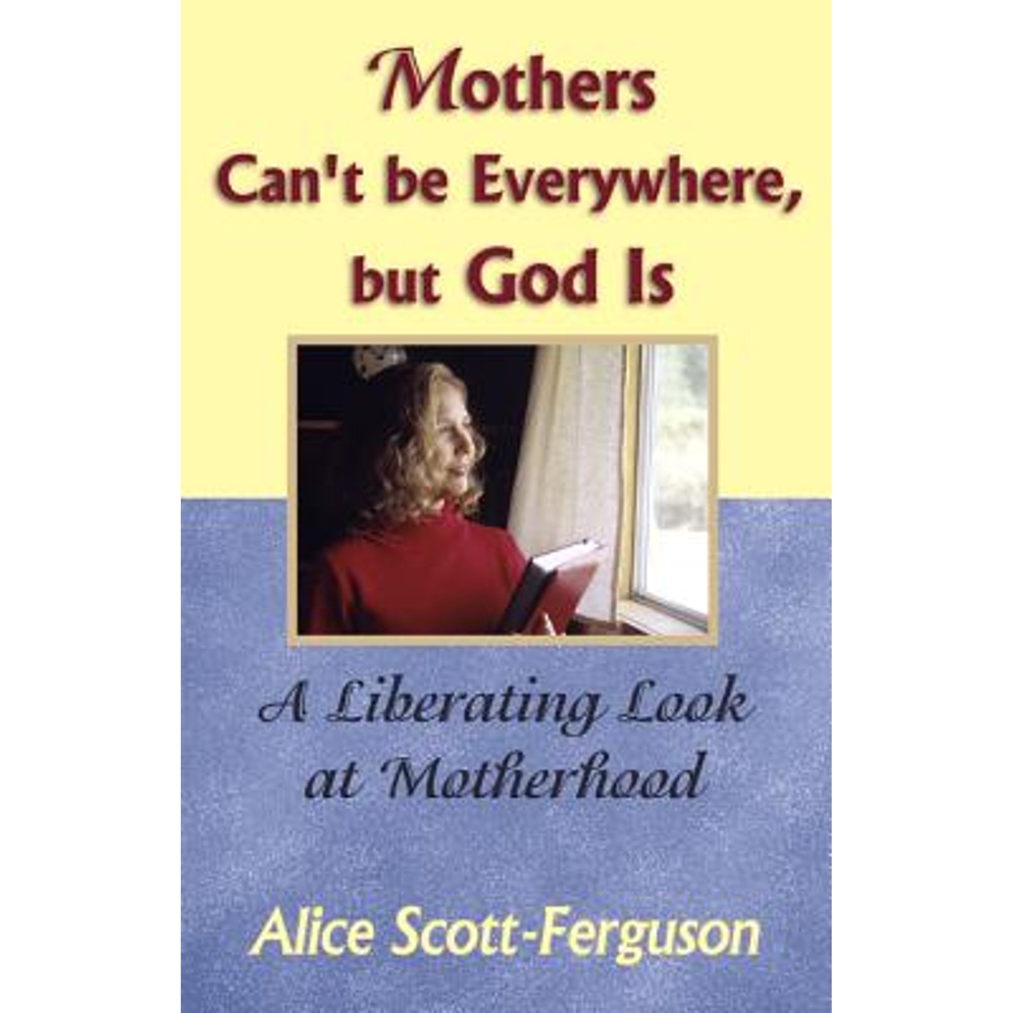 Pre-Owned Mothers Can't Be Everywhere But God Is: A Liberating Look at Motherhood (Paperback 9780967038674) by Alice Scott-Ferguson