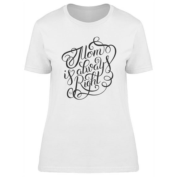Mothers Day Art Mom Always Right T-Shirt Women -Image by Shutterstock, Female x-Large