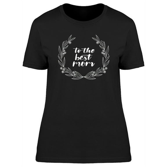 Mothers Day Art To The Best Mom  T-Shirt Women -Image by Shutterstock, Female x-Large