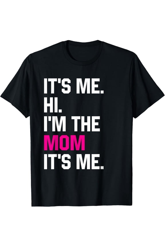 Mothers Day Funny Its Me Hi Im The Mom Its Me T-Shirt