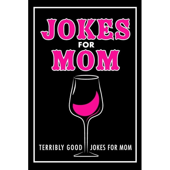 Mothers Day Gifts Jokes For Mom: Terribly Good jokes for mom Great Mom gifts, Mom Birthday Gift, Book 1, (Paperback)
