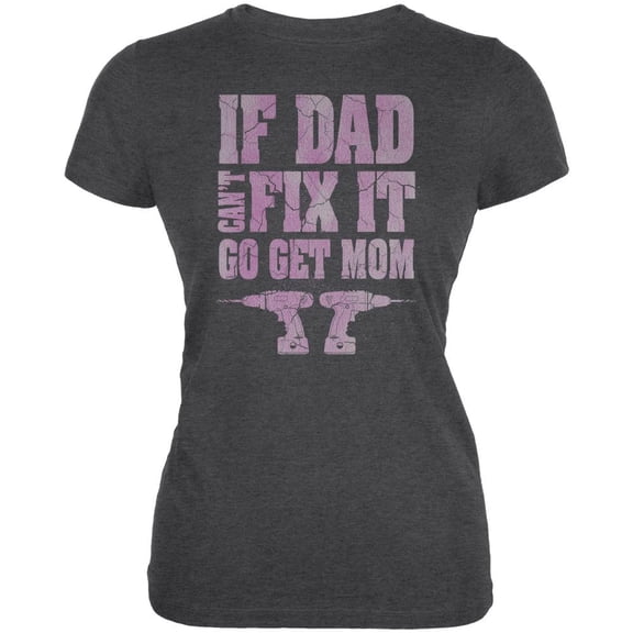 Mothers Day If Dad Cant Fix It Go Get Mom Juniors Soft T Shirt Deep Heather 2XL