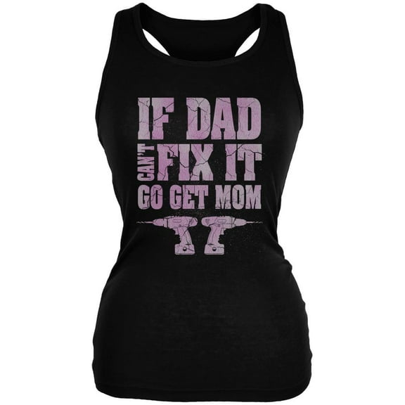 Mothers Day If Dad Cant Fix It Go Get Mom Juniors Soft Tank Top Black LG